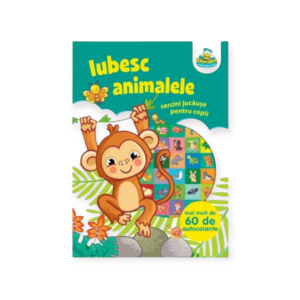 Iubesc animalele. Sarcini jucăușe pentr copii+60 de autocolante